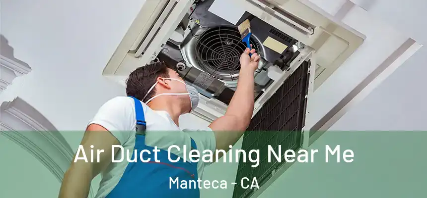 Air Duct Cleaning Near Me Manteca - CA