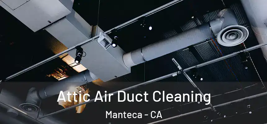 Attic Air Duct Cleaning Manteca - CA
