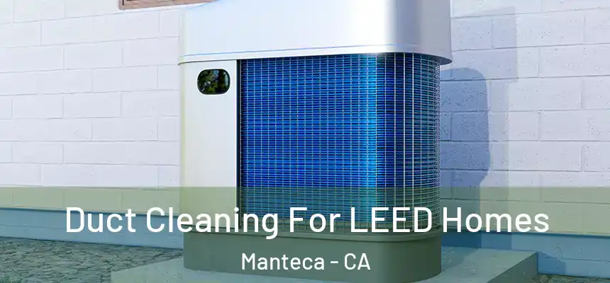 Duct Cleaning For LEED Homes Manteca - CA