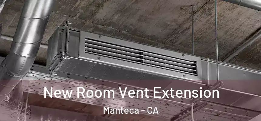 New Room Vent Extension Manteca - CA