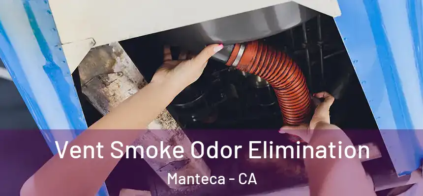 Vent Smoke Odor Elimination Manteca - CA