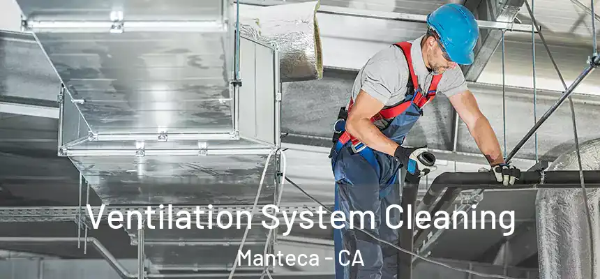 Ventilation System Cleaning Manteca - CA