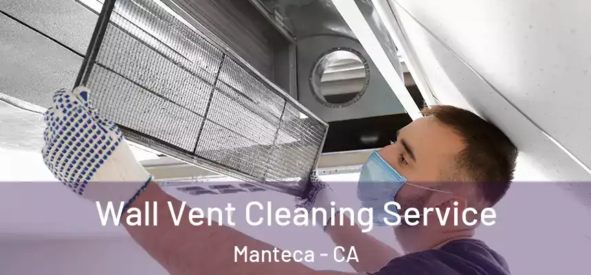 Wall Vent Cleaning Service Manteca - CA
